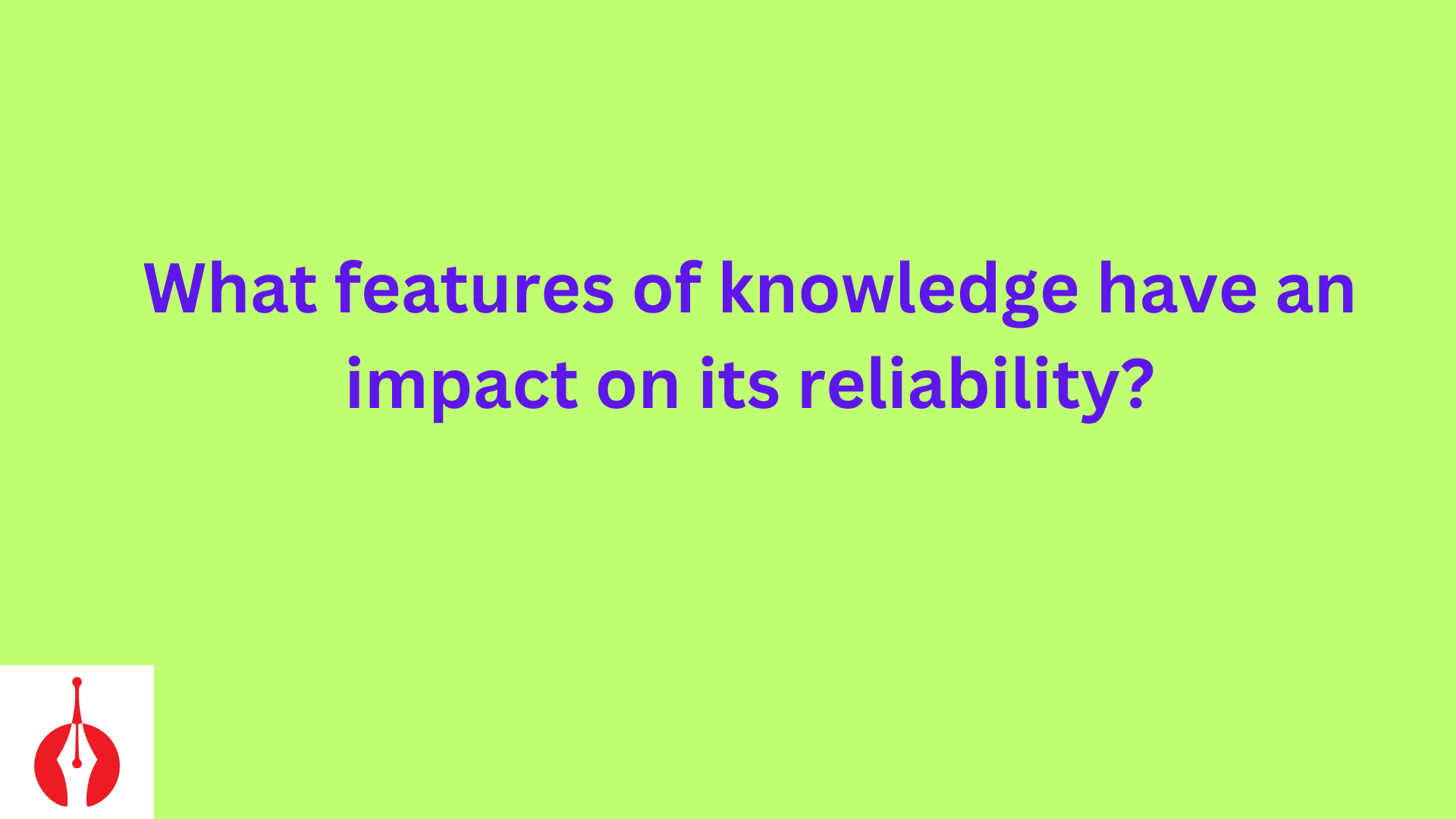 Features of knowledge have an impact on its reliability